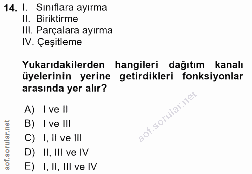 14. soru: l. Sinıflara ayırma Il. Biriktirme Ill. Parçalara ayırma IV. Çeşitleme Yukarıdakilerden hangileri dağıtım kanalı üyel…