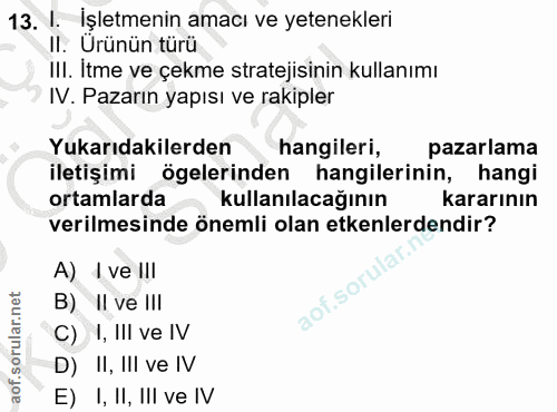 13. soru: I. _İşletmenin amacı ve yetenekleri II. Ürünün türü III. Itme ve çekme stratejisinin kullanımı IV. Pazarın yapısı ve…