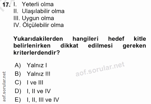 17. soru: I. Yeterli olma II. Ulaşılabilir olma IlI. Uygun olma IV. Olçülebilir olma Yukarıdakilerden hangileri hedef kitle bel…
