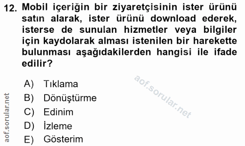 12. soru: Mobil içeriğin bir ziyaretçisinin ister ürünü satın alarak, ister ürünü download ederek, isterse de sunulan hizmetler…