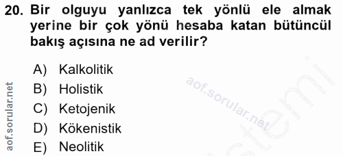 20. soru: Bir olguyu yanlızca tek yönlü ele almak yerine bir çok yönü hesaba katan bütüncül bakış açısına ne ad verilir? A) Kal…