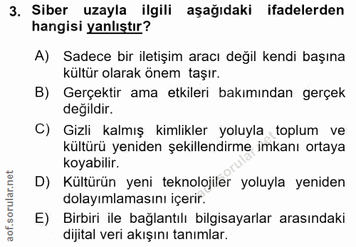 3. soru: Siber uzayla ilgili aşağıdaki ifadelerden hangisi yanlıştır? A) Sadece bir iletişim aracı değil kendi başına kültür o…