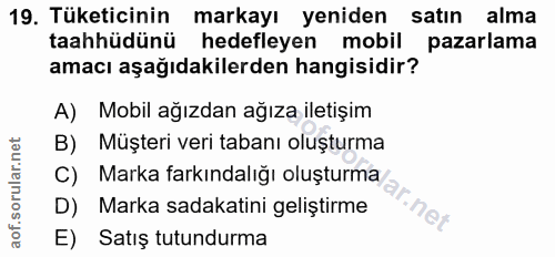 19. soru: Tüketicinin markayı yeniden satın alma taahhüdünü hedefleyen mobil pazarlama amacı aşağıdakilerden hangisidir? A) Mob…