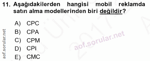 11. soru: Aşağıdakilerden hangisi mobil reklamda satın alma modellerinden biri değildir? A) CPC B) CPA C) CPM D) CPI E) CMC