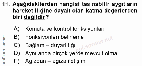11. soru: Aşağıdakilerden hangisi taşınabilir aygıtların hareketliliğine dayalı olan katma değerlerden biri değildir? A) Komuta…