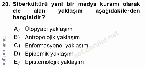 20. soru: Siberkültürü yeni bir medya kuramı olarak ele alan yaklaşım aşağıdakilerden hangisidir? A) Utopyacı yaklaşım B) Antro…