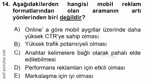 14. soru: Aşağıdakilerden hangisi mobil reklam formatlarından olan aramanın artı yönlerinden biri değildir? A) Online' a göre m…