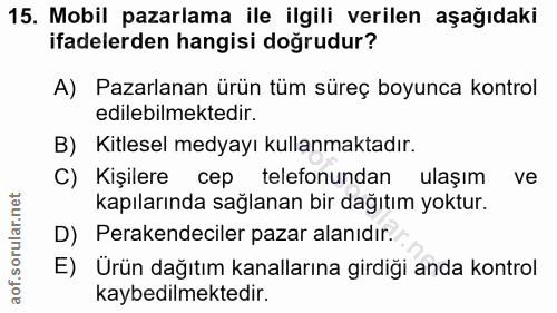 15. soru: Mobil pazarlama ile ilgili verilen aşağıdaki ifadelerden hangisi doğrudur? A) Pazarlanan ürün tüm süreç boyunca kontr…