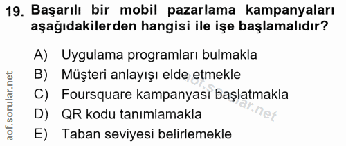 19. soru: Başarılı bir mobil pazarlama kampanyaları aşağıdakilerden hangisi ile işe başlamalıdır? A) Uygulama programları bulma…