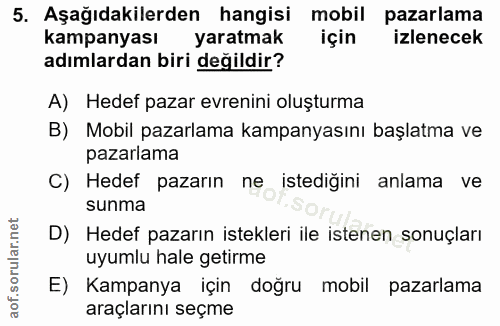 5. soru: Aşağıdakilerden hangisi mobil pazarlama kampanyası yaratmak için izlenecek adımlardan biri değildir? A) Hedef pazar e…