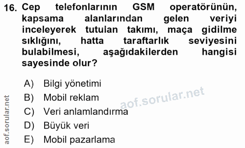 16. soru: Cep telefonlarının GSM operatörünün, kapsama alanlarindan gelen veriyi inceleyerek tutulan takımı, maça gidilme siklı…