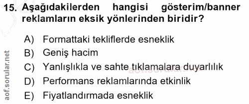 15. soru: Aşağıdakilerden hangisi gösterim/banner reklamların eksik yönlerinden biridir? A) Formattaki tekliflerde esneklik B)…