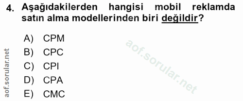 4. soru: Aşağıdakilerden hangisi mobil reklamda satın alma modellerinden biri değildir? A) CPM B) CPC C) CPI D) CPA E) CMC