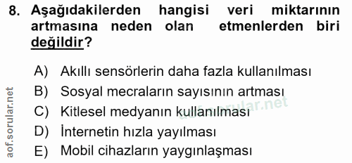 8. soru: Aşağıdakilerden hangisi veri miktarının artmasına neden olan etmenlerden biri değildir? A) Akıllı sensörlerin daha fa…