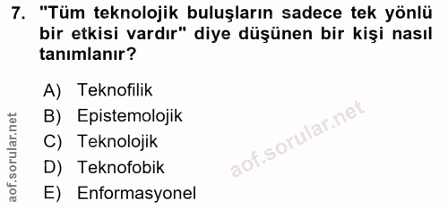 7. soru: "Tüm teknolojik buluşların sadece tek yönlü bir etkisi vardır" diye düşünen bir kişi nasıl tanimlanır? A) Teknofilik…