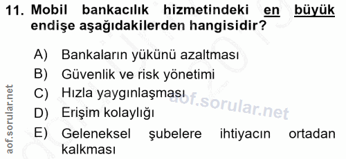 11. soru: Mobil bankacılık hizmetindeki en büyük endişe aşağıdakilerden hangisidir? A) Bankaların yükünü azaltması B) Güvenlik…