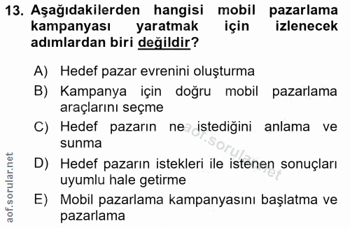 13. soru: Aşağıdakilerden hangisi mobil pazarlama kampanyası yaratmak için izlenecek adımlardan biri değildir? A) Hedef pazar e…