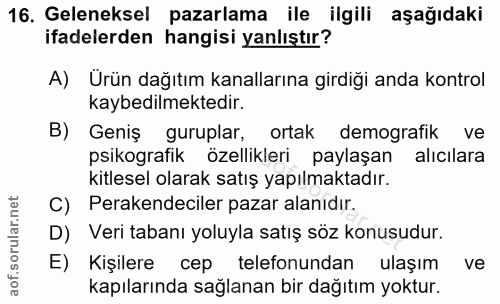 16. soru: Geleneksel pazarlama ile ilgili aşağıdaki ifadelerden hangisi yanlıştır? A) Ürün dağıtım kanallarına girdiği anda kon…