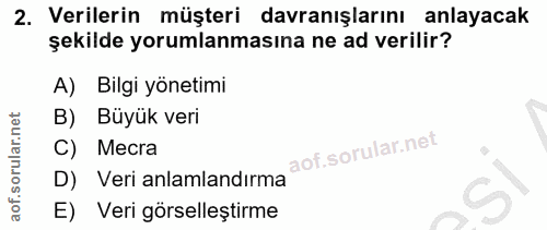 2. soru: Verilerin müşteri davranışlarını anlayacak şekilde yorumlanmasına ne ad verilir? A) Bilgi yönetimi B) Büyük veri C) M…