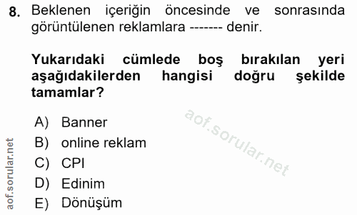8. soru: Beklenen içeriğin öncesinde ve sonrasinda görüntülenen reklamlara ------ denir. Yukarıdaki cümlede boş bırakılan yeri…