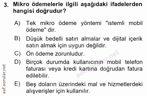 3. soru: Mikro ödemelerle ilgili aşağıdaki ifadelerden hangisi doğrudur? A) Tek mikro ödeme yöntemi "istemli mobil ödeme" dir.…