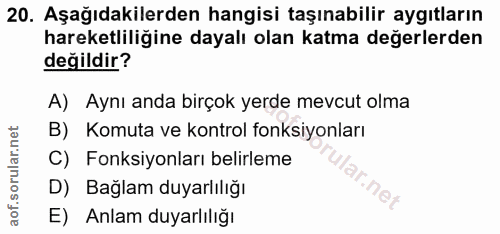 20. soru: Aşağıdakilerden hangisi taşınabilir aygıtların hareketliliğine dayalı olan katma değerlerden değildir? A) Aynı anda b…