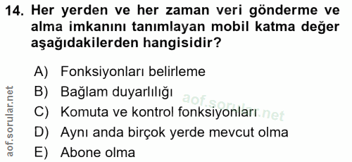 14. soru: Her yerden ve her zaman veri gönderme ve alma imkanını tanımlayan mobil katma değer aşağıdakilerden hangisidir? A) Fo…