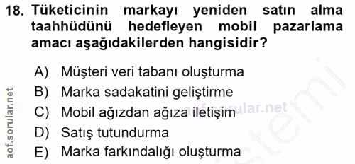 18. soru: Tüketicinin markayı yeniden satın alma taahhüdünü hedefleyen mobil pazarlama amacı aşağıdakilerden hangisidir? A) Müş…
