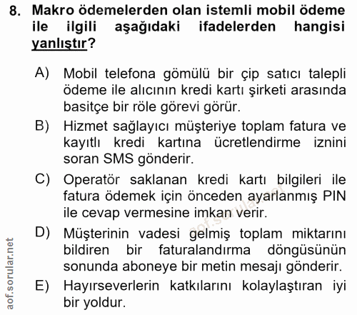 8. soru: Makro ödemelerden olan istemli mobil ödeme ile ilgili aşağıdaki ifadelerden hangisi yanlıştır? A) Mobil telefona gömü…