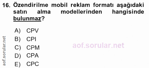 16. soru: Özendirilme mobil reklam formatı aşağıdaki satın alma modellerinden hangisinde bulunmaz? A) CPV B) CPI C) CPM D) CPA…