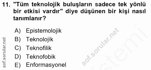 11. soru: "Tüm teknolojik buluşların sadece tek yönlü bir etkisi vardır" diye düşünen bir kişi nasıl tanımlanır? A) Epistemoloj…