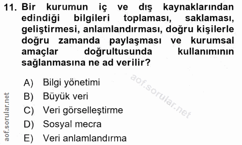 11. soru: Bir kurumun iç ve dış kaynaklarından edindiği bilgileri toplaması, saklaması, geliştirmesi, anlamlandırması, doğru ki…