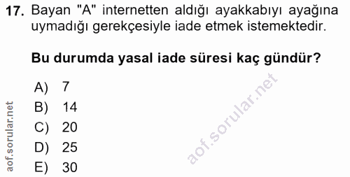 17. soru: Bayan "A" internetten aldığı ayakkabıyı ayağına uymadığı gerekçesiyle iade etmek istemektedir. Bu durumda yasal iade…