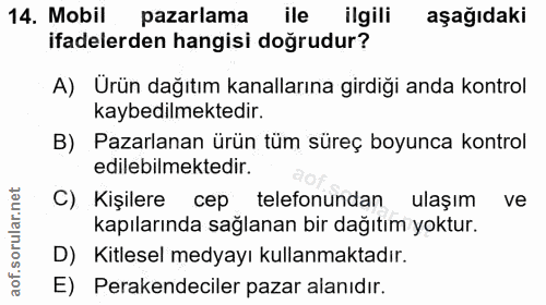 14. soru: Mobil pazarlama ile ilgili aşağıdaki ifadelerden hangisi doğrudur? A) Ürün dağıtım kanallarına girdiği anda kontrol k…