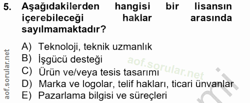 5. soru: Aşağıdakilerden hangisi bir lisansın içerebileceği haklar arasında sayılmamaktadır? A) Teknoloji, teknik uzmanlık B)…