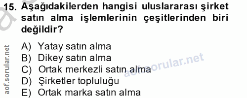 15. soru: Aşağıdakilerden hangisi uluslararası şirket satın alma işlemlerinin çeşitlerinden biri değildir? A) Yatay satın alma…