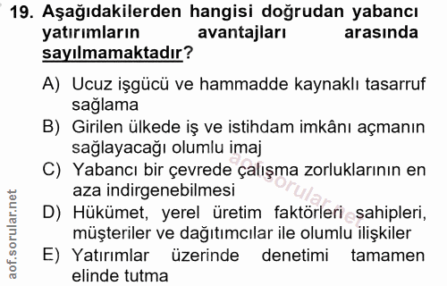 19. soru: Aşağıdakilerden hangisi doğrudan yabancı yatırımların avantajları arasında sayılmamaktadır? A) Ucuz işgücü ve hammadd…