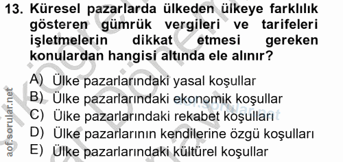 13. soru: Küresel pazarlarda ülkeden ülkeye farklılık gösteren gümrük vergileri ve tarifeleri işletmelerin dikkat etmesi gereke…