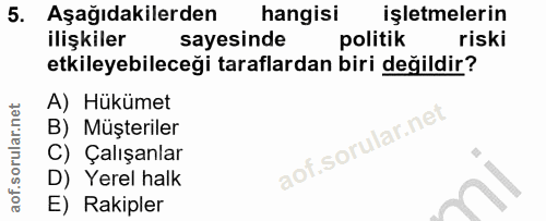 5. soru: Aşağıdakilerden hangisi işletmelerin ilişkiler sayesinde politik riski etkileyebileceği taraflardan biri değildir? A)…