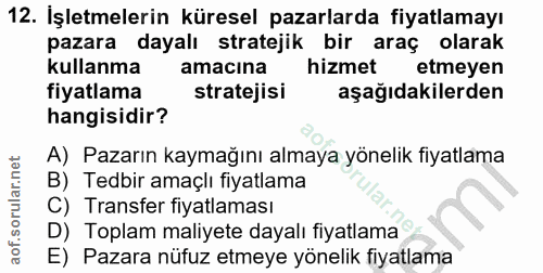 12. soru: İşletmelerin küresel pazarlarda fiyatlamayı pazara dayalı stratejik bir araç olarak kullanma amacına hizmet etmeyen f…
