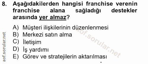 8. soru: Aşağıdakilerden hangisi franchise verenin franchise alana sağladığı destekler arasında yer almaz? A) Müşteri ilişkile…