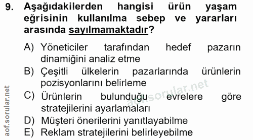 9. soru: Aşağıdakilerden hangisi ürün yaşam eğrisinin kullanılma sebep ve yararları arasında sayılmamaktadır? A) Yöneticiler t…
