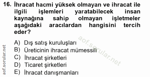 16. soru: Ihracat hacmi yüksek olmayan ve ihracat ile ilgili işlemleri yaratabilecek insan kaynağına sahip olmayan işletmeler a…