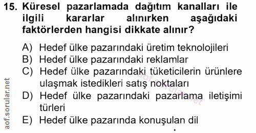 15. soru: Küresel pazarlamada dağıtım kanalları ile ilgili kararlar alınirken aşağıdaki faktörlerden hangisi dikkate alınır? A)…
