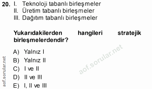 20. soru: I. Teknoloji tabanlı birleşmeler II. Üretim tabanlı birleşmeler IlI. Dağıtım tabanlı birleşmeler Yukarıdakilerden han…
