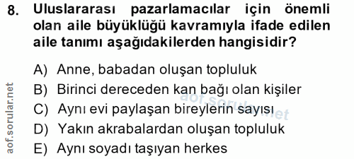 8. soru: Uluslararası pazarlamacılar için önemli olan aile büyüklüğü kavramıyla ifade edilen aile tanımı aşağıdakilerden hangi…