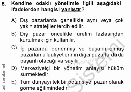 5. soru: Kendine odaklı yönelimle ilgili aşağıdaki ifadelerden hangisi yanlıştır? A) Dış pazarlarda genellikle aynı veya çok y…