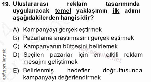 19. soru: Uluslararası reklam tasarımında uygulanacak temel yaklaşımın ilk adımı aşağıdakilerden hangisidir? A) Kampanyayı gerç…