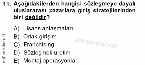 11. soru: Aşağıdakilerden hangisi sözleşmeye dayalı uluslararası pazarlara giriş stratejilerinden biri değildir? A) Lisans anla…