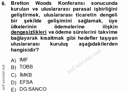 6. soru: Bretton Woods Konferansı sonucunda kurulan ve uluslararası parasal işbirliğini geliştirmek, uluslararası ticaretin de…
